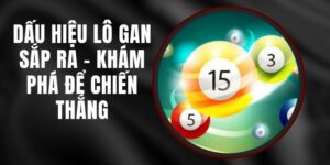 Dấu Hiệu Lô Gan Sắp Ra - Khám Phá Để Chiến Thắng