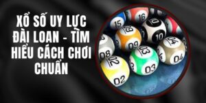 Xổ Số Uy Lực Đài Loan - Tìm Hiểu Cách Chơi Chuẩn